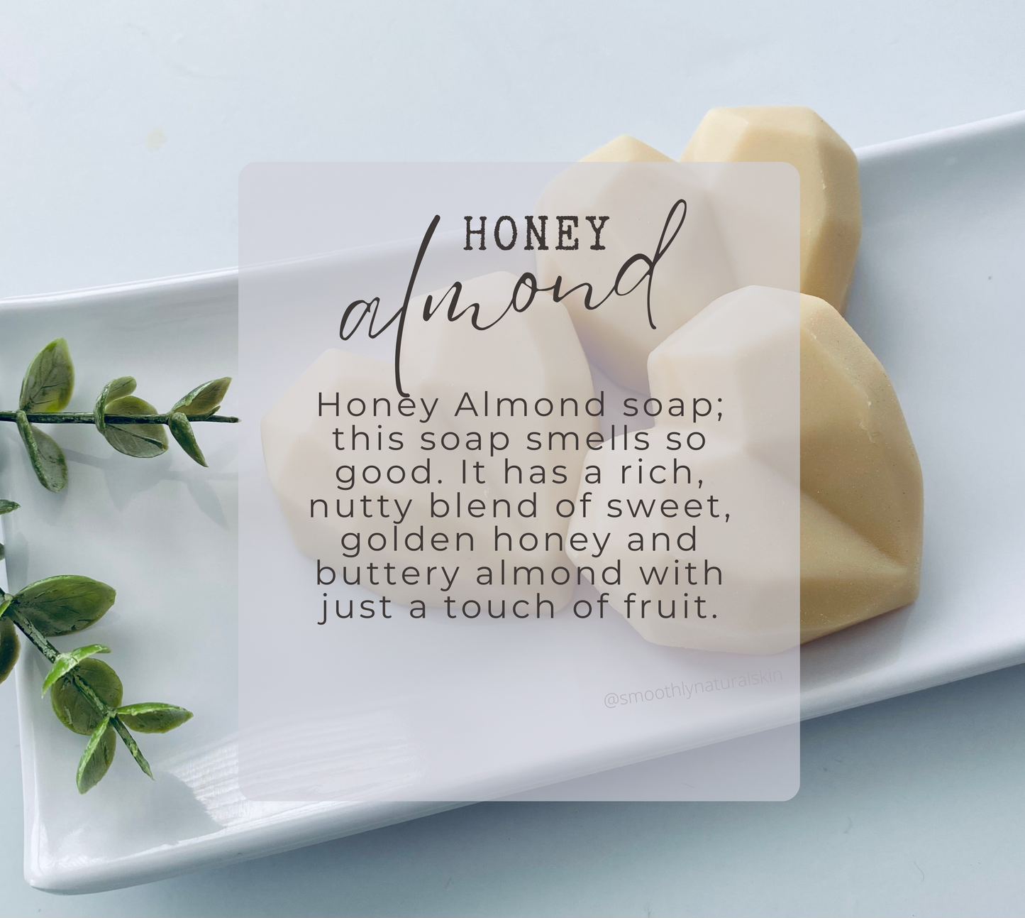 Honey Almond soap; this soap smells so good. It has a rich, nutty blend of sweet, golden honey and buttery almond with just a touch of fruit.