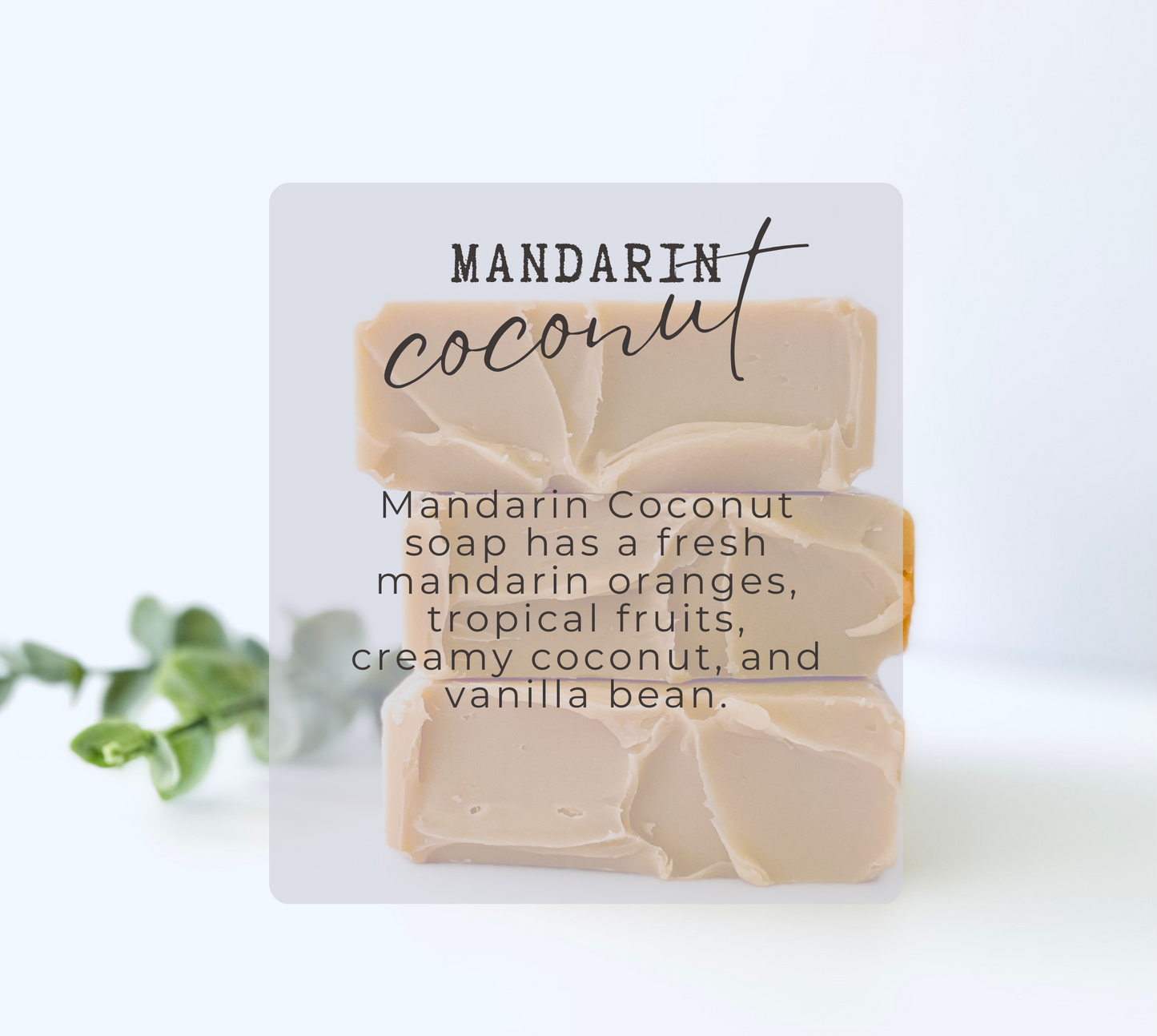 Mandarin Coconut soap has a fresh mandarin oranges, tropical fruits, creamy coconut, and vanilla bean. 